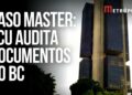 Caso Master: TCU vai inspecionar documentos que estão no Banco Central