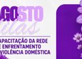 Capacitação reúne rede de proteção para aprimorar acolhimento às mulheres vítimas de violência